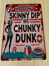 Load image into Gallery viewer, Creative Tin Sign 8X12  - We Don't Skinny Dip We Chunky Dunk
