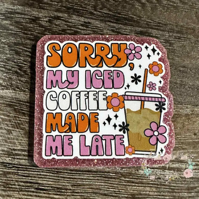 Sorry My Iced Coffee Made Me Late Glitter Flatback Glitter Flatback